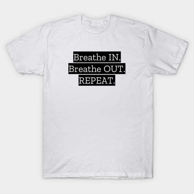 Breathe IN Breathe OUT Repeat T-Shirt by Jitesh Kundra